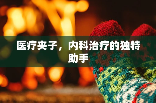 医疗夹子，内科治疗的独特助手