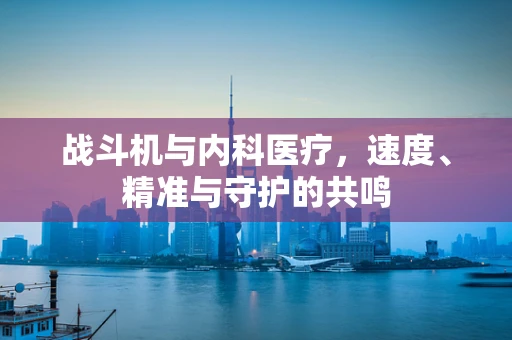战斗机与内科医疗，速度、精准与守护的共鸣