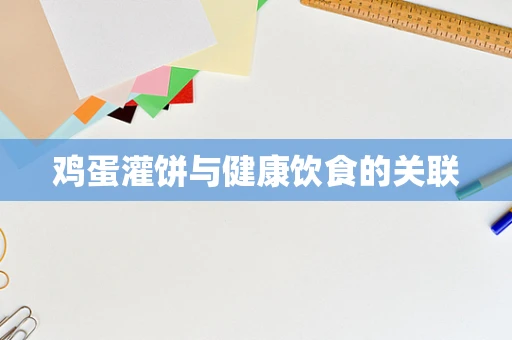 鸡蛋灌饼与健康饮食的关联