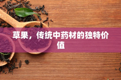 草果，传统中药材的独特价值