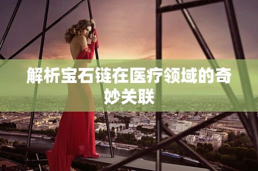 解析宝石链在医疗领域的奇妙关联