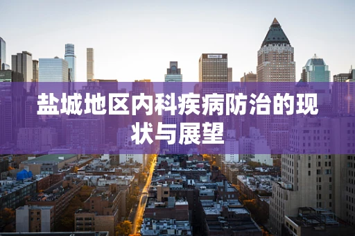 盐城地区内科疾病防治的现状与展望