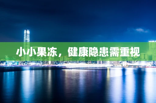 小小果冻，健康隐患需重视