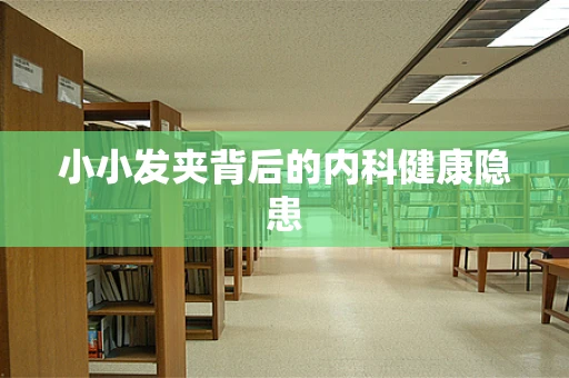 小小发夹背后的内科健康隐患