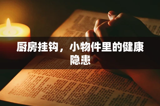 厨房挂钩，小物件里的健康隐患