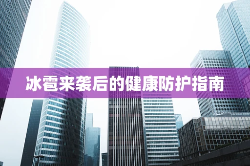 冰雹来袭后的健康防护指南