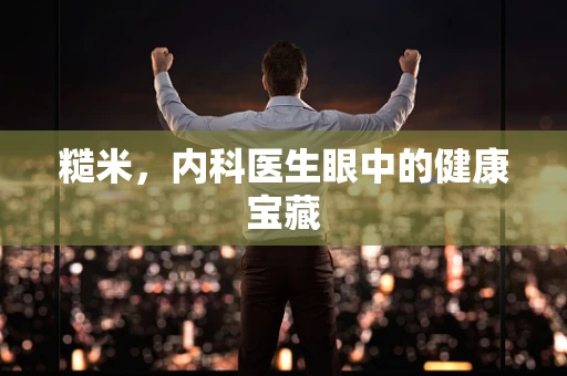 糙米，内科医生眼中的健康宝藏