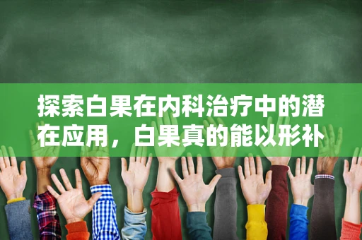 探索白果在内科治疗中的潜在应用，白果真的能以形补形，治疗心脑血管疾病吗？