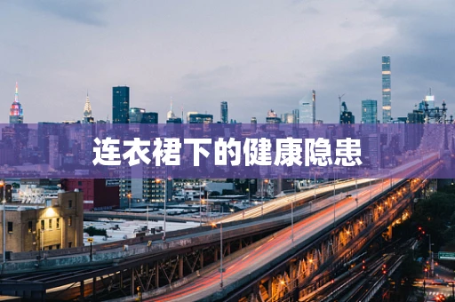 连衣裙下的健康隐患