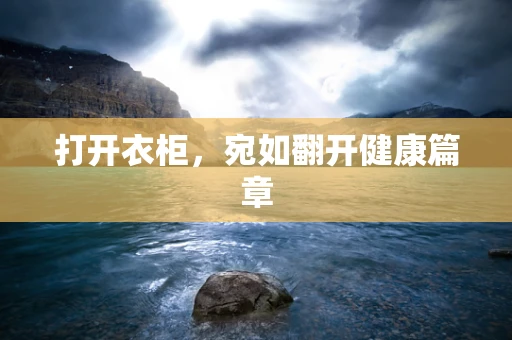 打开衣柜，宛如翻开健康篇章