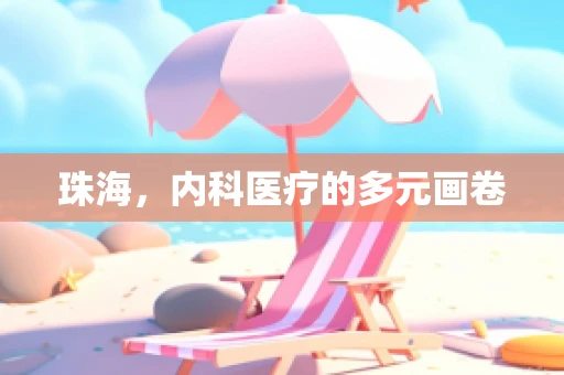 珠海，内科医疗的多元画卷