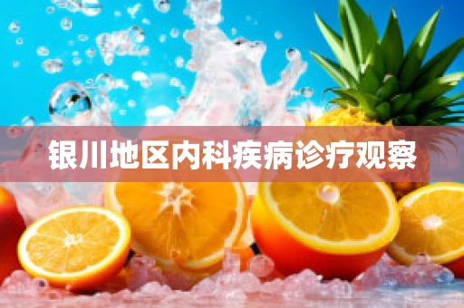 银川地区内科疾病诊疗观察