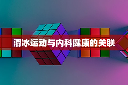 滑冰运动与内科健康的关联