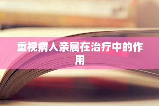 重视病人亲属在治疗中的作用