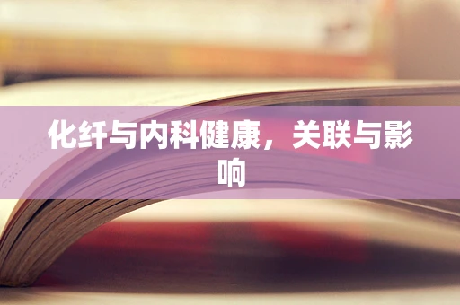 化纤与内科健康，关联与影响