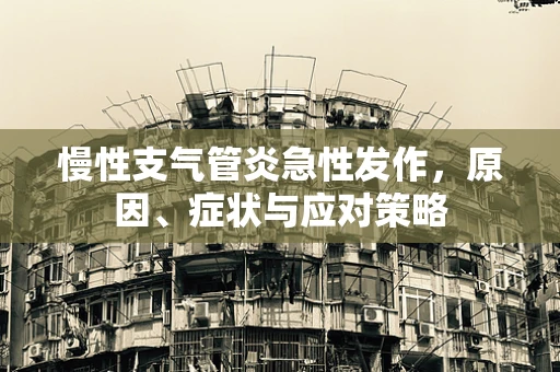 慢性支气管炎急性发作，原因、症状与应对策略