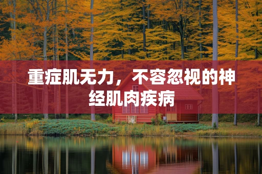 重症肌无力，不容忽视的神经肌肉疾病
