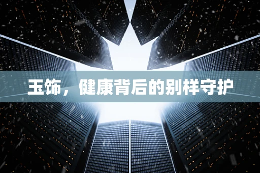 玉饰，健康背后的别样守护
