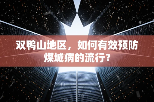 双鸭山地区，如何有效预防煤城病的流行？