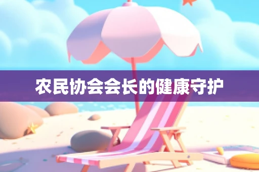 农民协会会长的健康守护