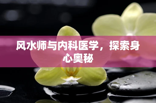风水师与内科医学，探索身心奥秘