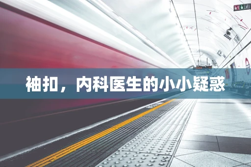 袖扣，内科医生的小小疑惑