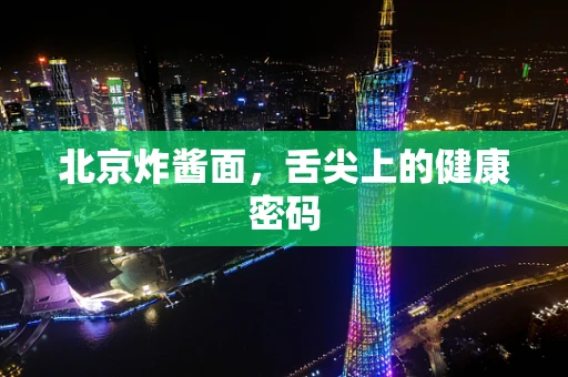 北京炸酱面，舌尖上的健康密码
