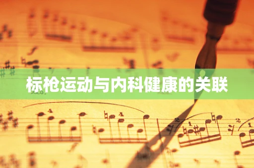 标枪运动与内科健康的关联