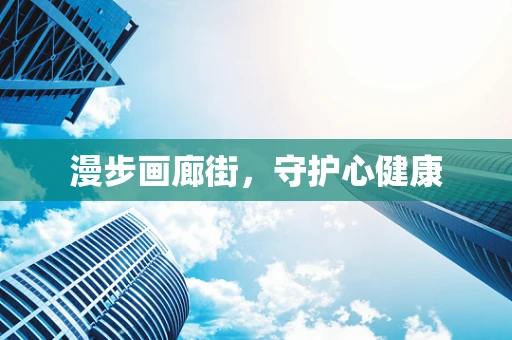 漫步画廊街，守护心健康