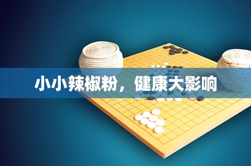 小小辣椒粉，健康大影响