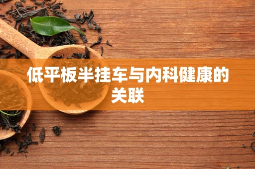 低平板半挂车与内科健康的关联