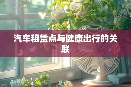 汽车租赁点与健康出行的关联
