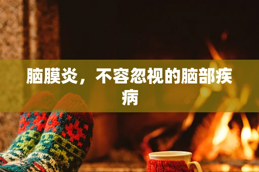 脑膜炎，不容忽视的脑部疾病
