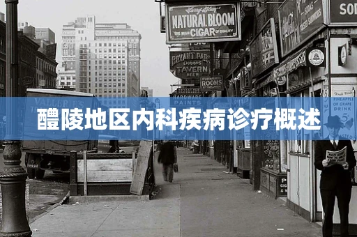 醴陵地区内科疾病诊疗概述
