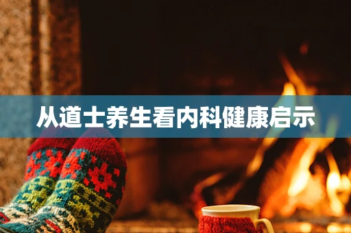 从道士养生看内科健康启示