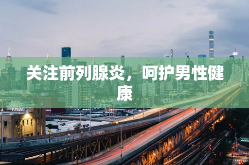 关注前列腺炎，呵护男性健康