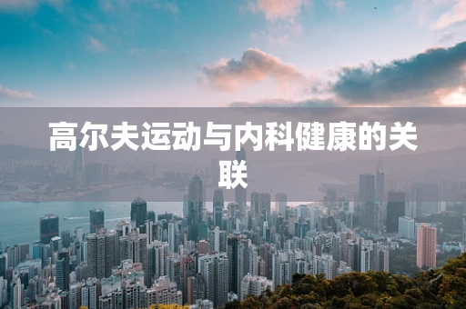 高尔夫运动与内科健康的关联