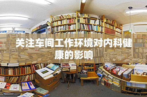 关注车间工作环境对内科健康的影响