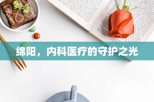 绵阳，内科医疗的守护之光
