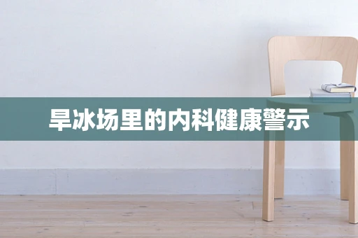 旱冰场里的内科健康警示