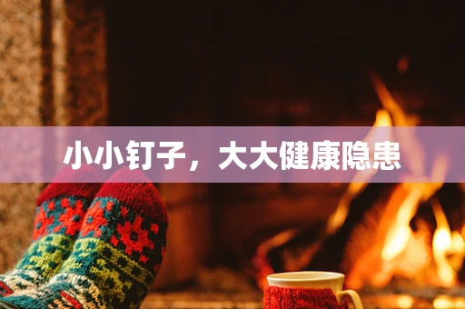 小小钉子，大大健康隐患