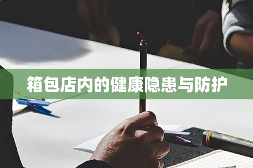 箱包店内的健康隐患与防护