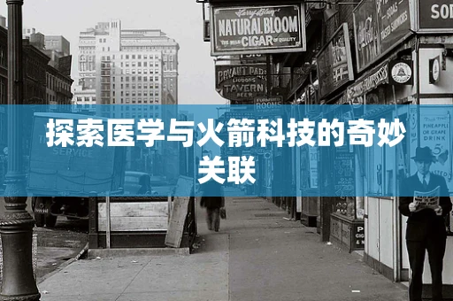 探索医学与火箭科技的奇妙关联