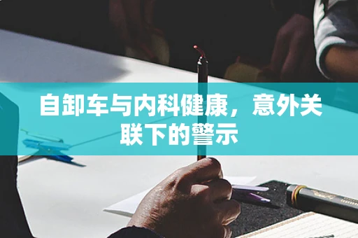 自卸车与内科健康，意外关联下的警示