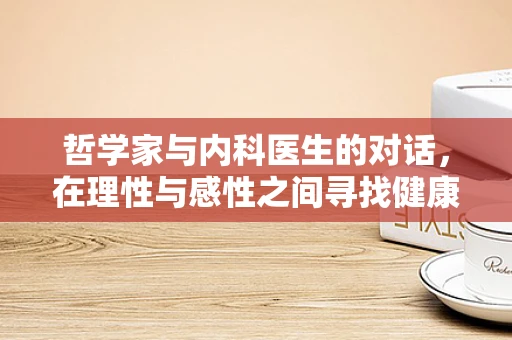 哲学家与内科医生的对话，在理性与感性之间寻找健康之路