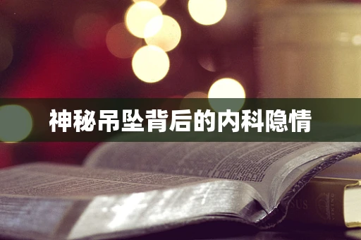 神秘吊坠背后的内科隐情