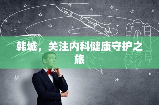 韩城，关注内科健康守护之旅