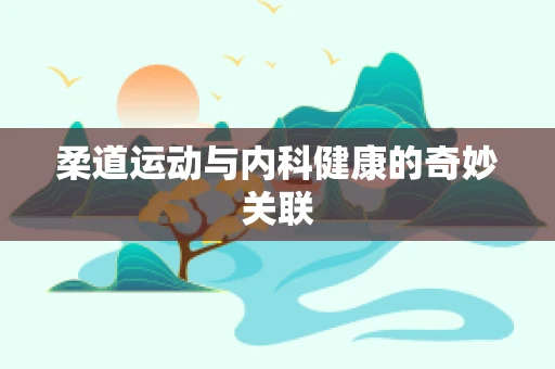 柔道运动与内科健康的奇妙关联