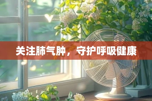 关注肺气肿，守护呼吸健康
