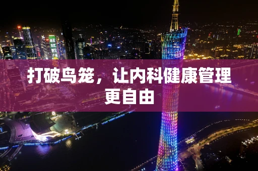 打破鸟笼，让内科健康管理更自由